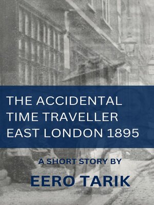 cover image of The Accidental Time Traveller--East London 1895